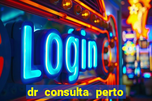 dr consulta perto de mim